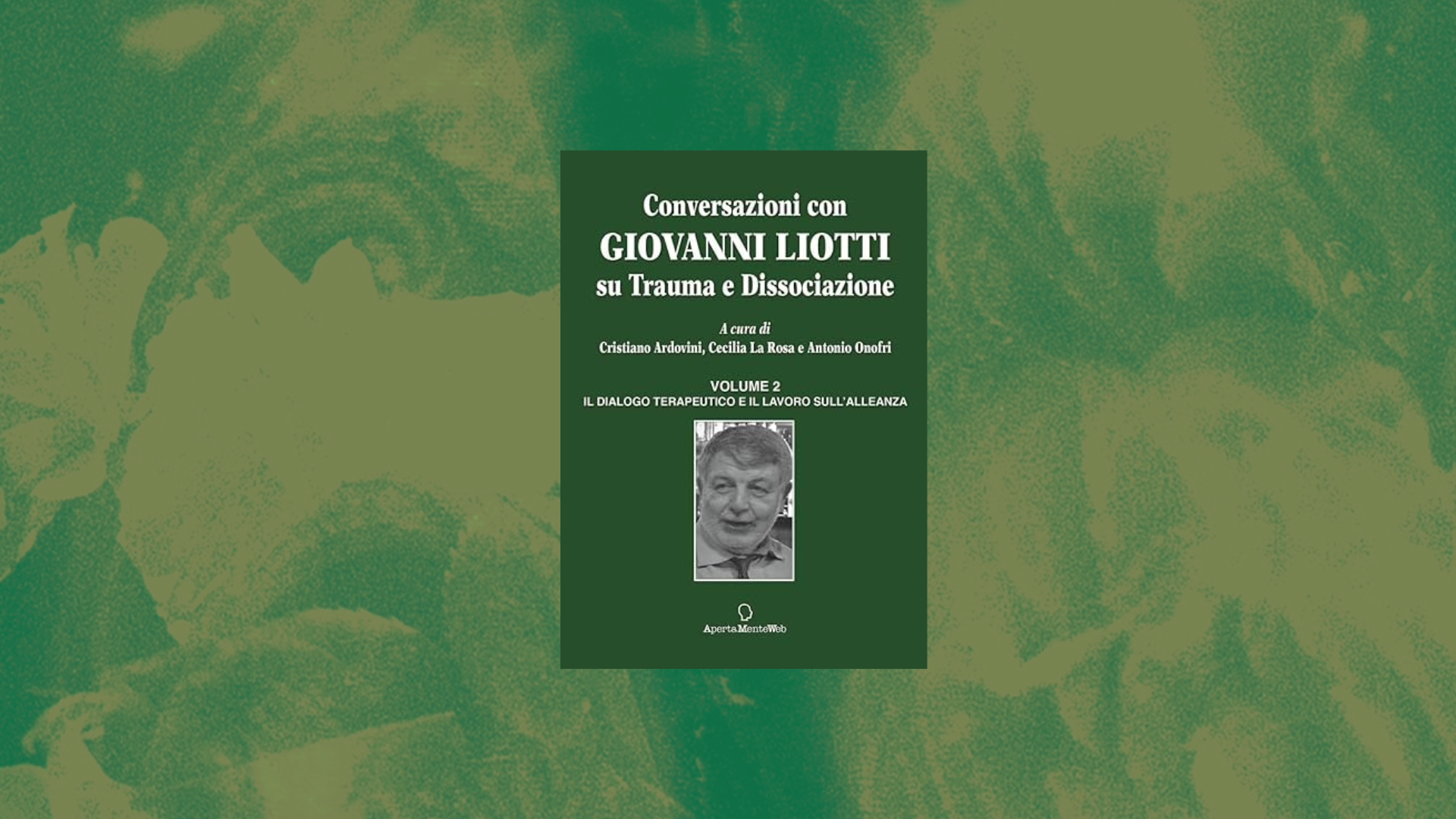  CONVERSAZIONI CON GIOVANNI LIOTTI SU TRAUMA E DISSOCIAZIONE  VOLUME 2 IL DIALOGO TERAPEUTICO E IL LAVORO SULL’ALLEANZA